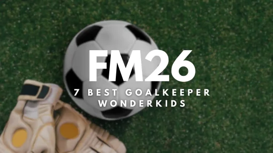 7 Best FM26 Wonderkid Goalkeepers Worth Signing